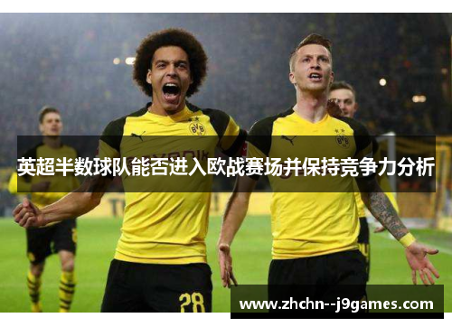 英超半数球队能否进入欧战赛场并保持竞争力分析