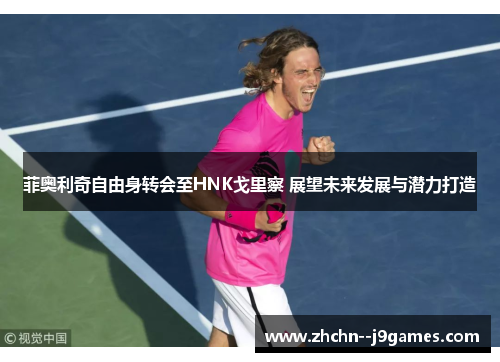 菲奥利奇自由身转会至HNK戈里察 展望未来发展与潜力打造