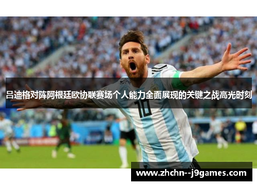 吕迪格对阵阿根廷欧协联赛场个人能力全面展现的关键之战高光时刻