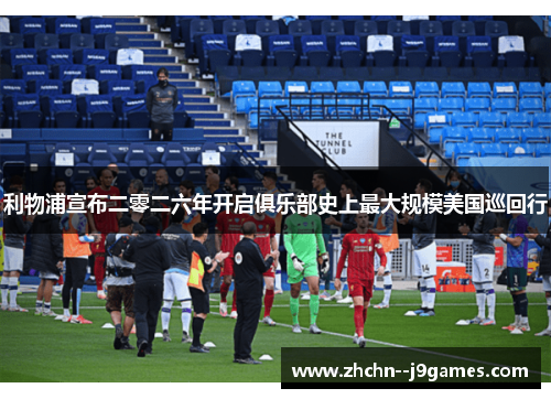 利物浦宣布二零二六年开启俱乐部史上最大规模美国巡回行 利物浦宣布二零二六年开启俱乐部史上最大规模美国巡回行